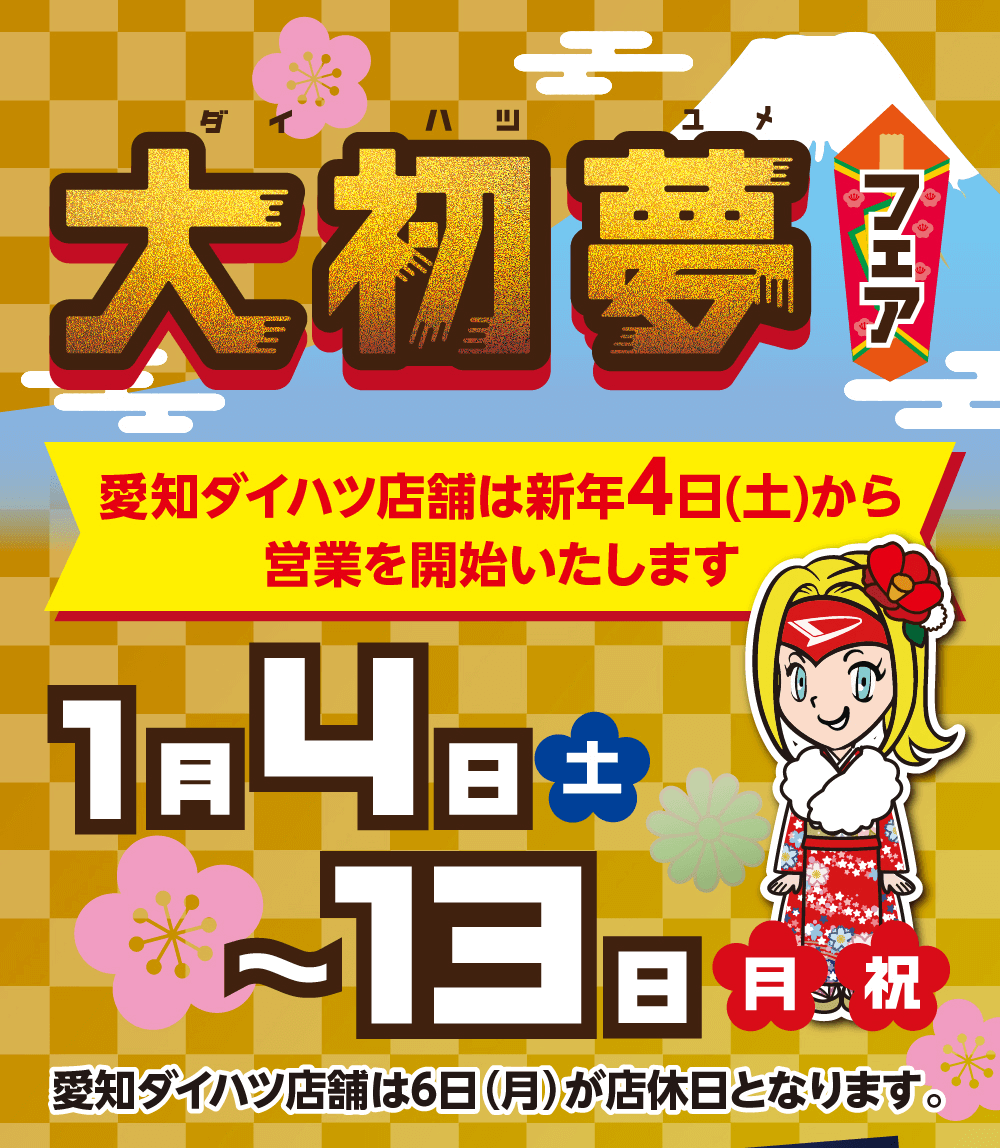 大初夢フェア愛知ダイハツ店舗は新年4日(土)から 営業を開始いたします1月4日 (土)~ 13 日（月・祝）愛知ダイハツ店舗は6日(月)が店休日となります。