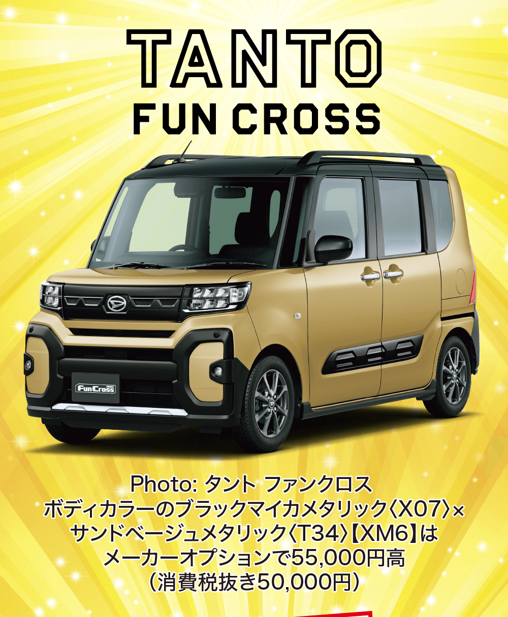 TANTOFUN CROSSPhoto: タント ファンクロスボディカラーのブラックマイカメタリック 〈X07>×サンドベージュメタリック 〈T34〉 【XM6】はメーカーオプションで55,000円高(消費税抜き50,000円)