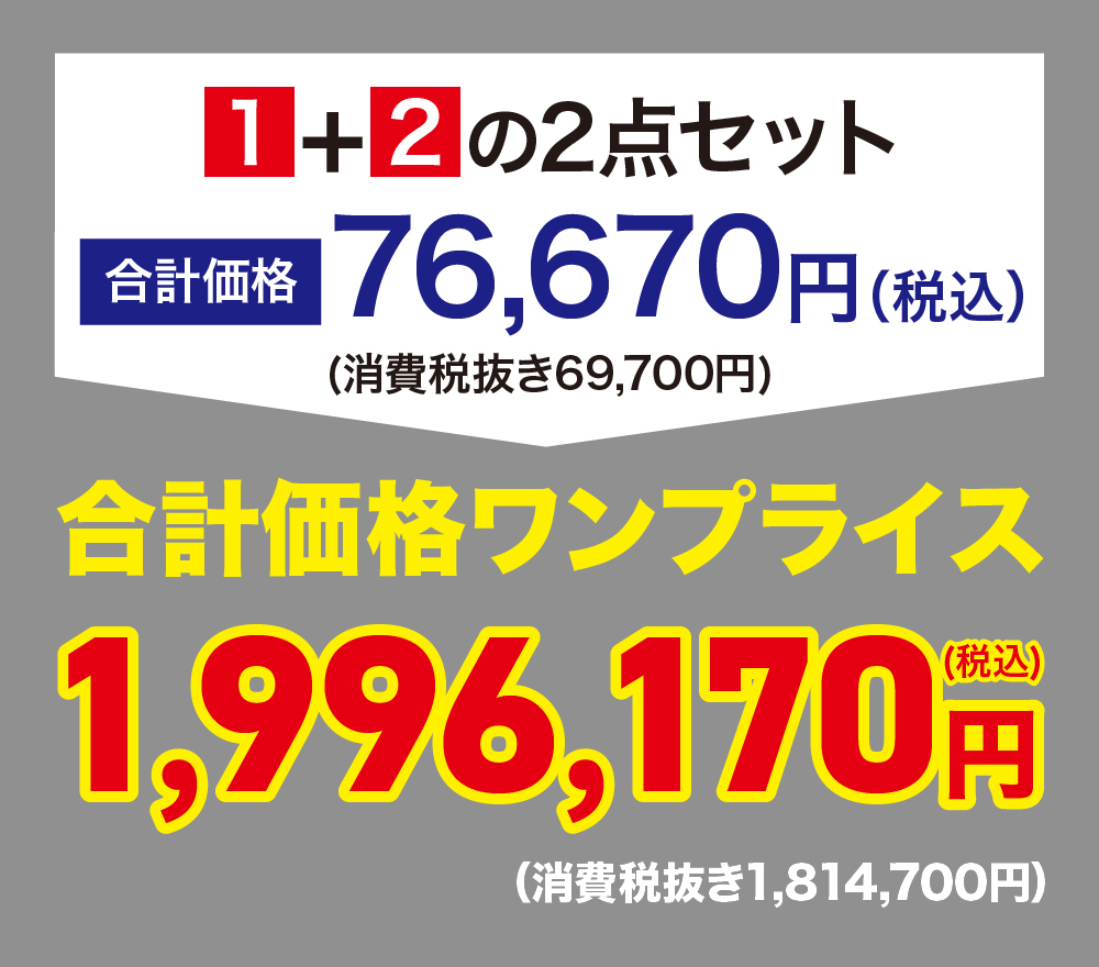 1+2の2点セット合計価格 76,670円 (税込)(消費税抜き69,700円)合計価格ワンプライス1,996,170-(税込)円