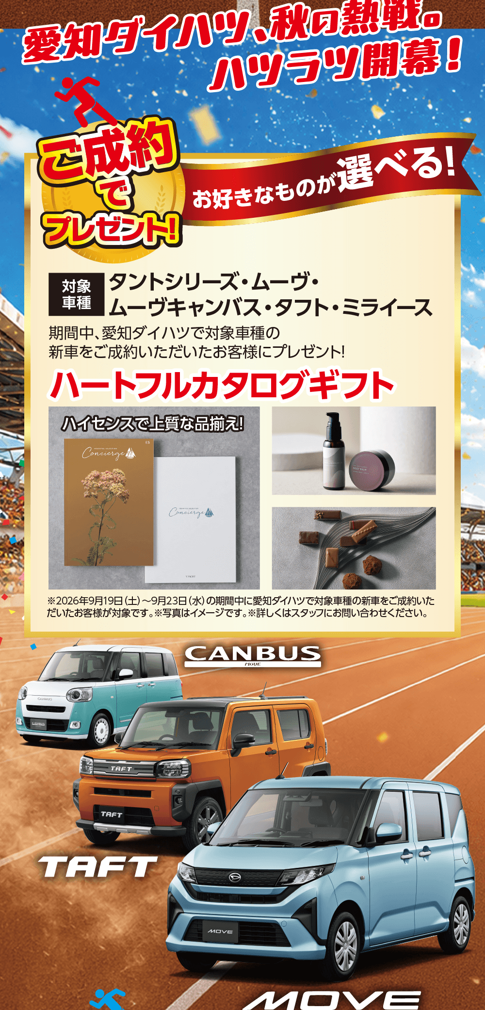 愛知ダイハツ、秋の熱戦。ハツラツ開幕！、ご成約でプレゼント！お好きなものが選べる！期間中、愛知ダイハツの新車をご成約いただいたお客様にプレゼント！ハートフルカタログギフト、ハイセンスで上質な品揃え！、CANBUS、TAFT、MOVE