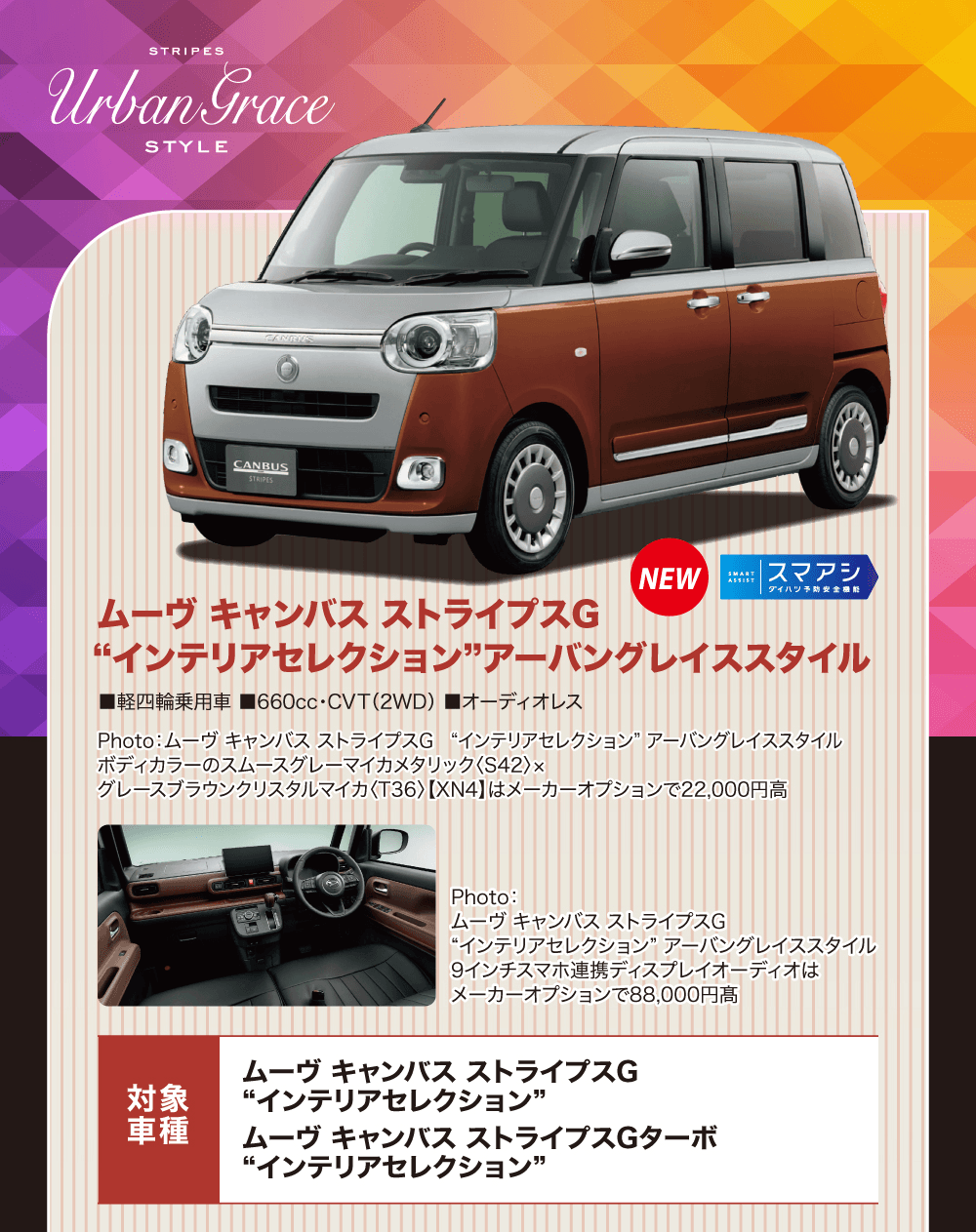 STRIPES Urban Grace STYLE、NEW、スマアシ、ムーヴ キャンバス ストライプスG“インテリアセレクション”アーバングレイススタイル、軽四輪乗用車 660cc・CVT（2WD）オーディオレス、対象車種 ムーヴ キャンバス ストライプスG“インテリアセレクション”、ムーヴ キャンバス ストライプスGターボ“インテリアセレクション”